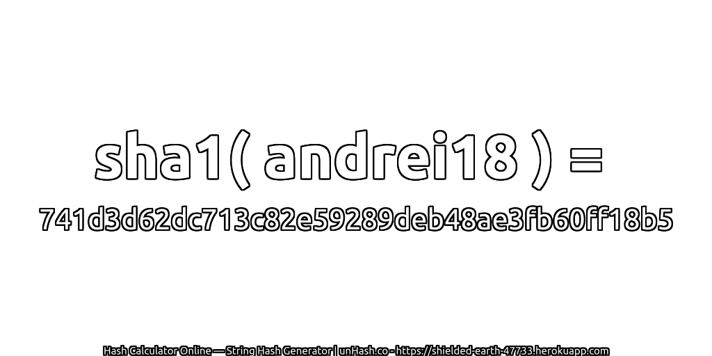 sha1( andrei18 ) = 741d3d62dc713c82e59289deb48ae3fb60ff18b5 | unHash.co