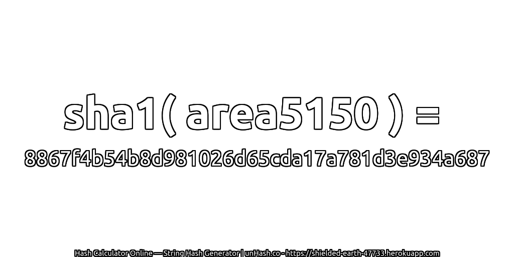 sha1( area5150 ) = 8867f4b54b8d981026d65cda17a781d3e934a687 | unHash.co