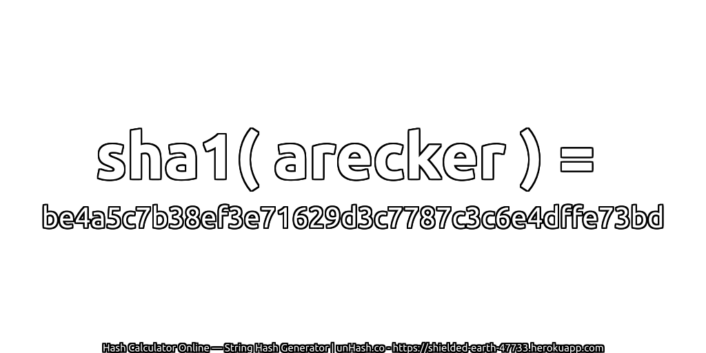 sha1( arecker ) = be4a5c7b38ef3e71629d3c7787c3c6e4dffe73bd | unHash.co