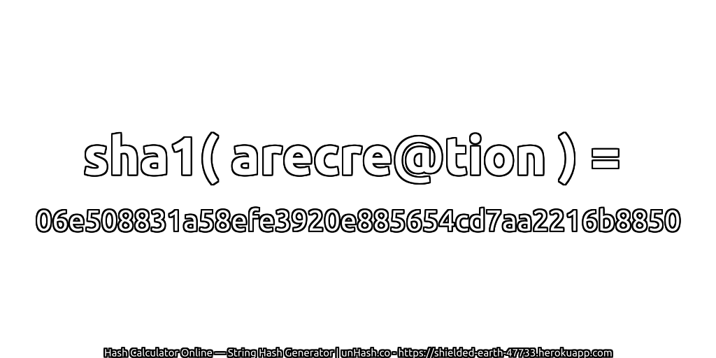 sha1( arecre@tion ) = 06e508831a58efe3920e885654cd7aa2216b8850 | unHash.co