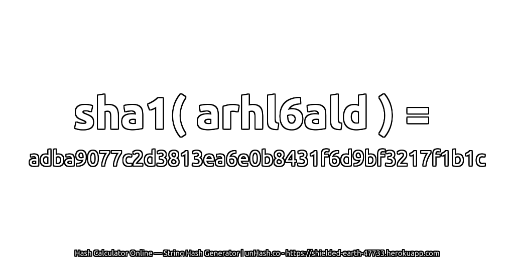 sha1( arhl6ald ) = adba9077c2d3813ea6e0b8431f6d9bf3217f1b1c | unHash.co