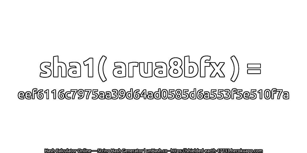 sha1( arua8bfx ) = eef6116c7975aa39d64ad0585d6a553f5e510f7a | unHash.co