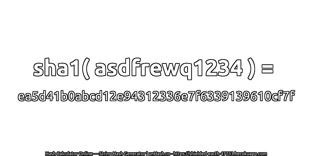 sha1( asdfrewq1234 ) = ea5d41b0abcd12e94312336e7f6339139610cf7f | unHash.co