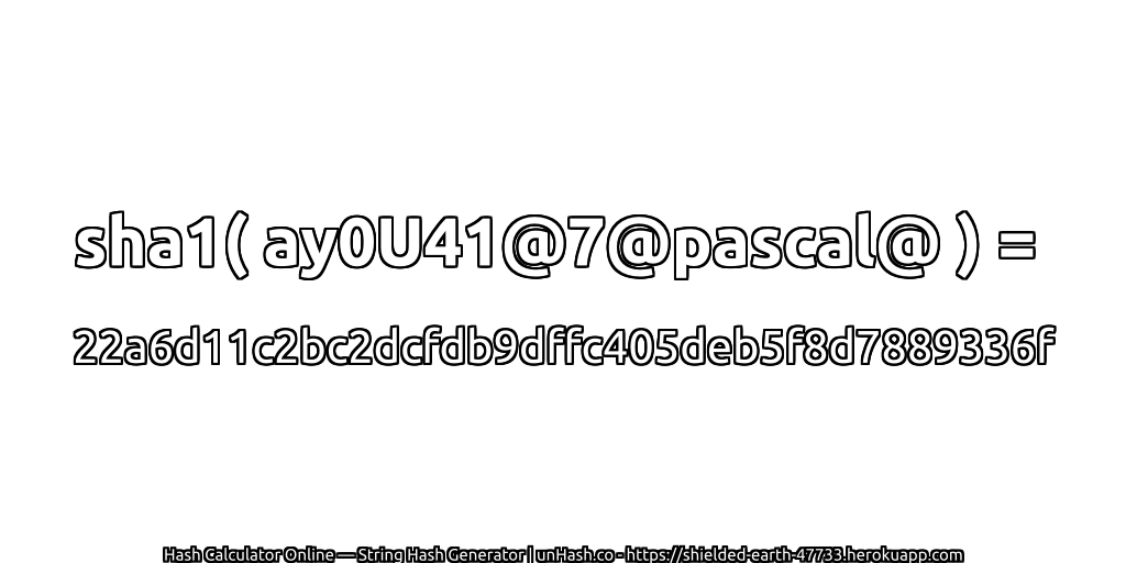 sha1( ay0U41@7@pascal@ ) = 22a6d11c2bc2dcfdb9dffc405deb5f8d7889336f | unHash.co