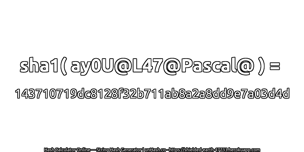 sha1( ay0U@L47@Pascal@ ) = 143710719dc8128f32b711ab8a2a8dd9e7a03d4d | unHash.co