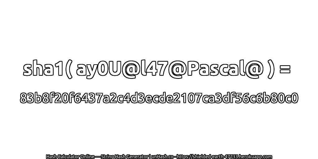 sha1( ay0U@l47@Pascal@ ) = 83b8f20f6437a2c4d3ecde2107ca3df56c6b80c0 | unHash.co