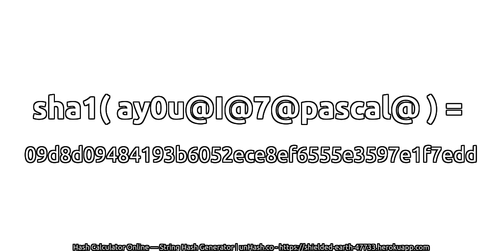 sha1( ay0u@I@7@pascal@ ) = 09d8d09484193b6052ece8ef6555e3597e1f7edd | unHash.co