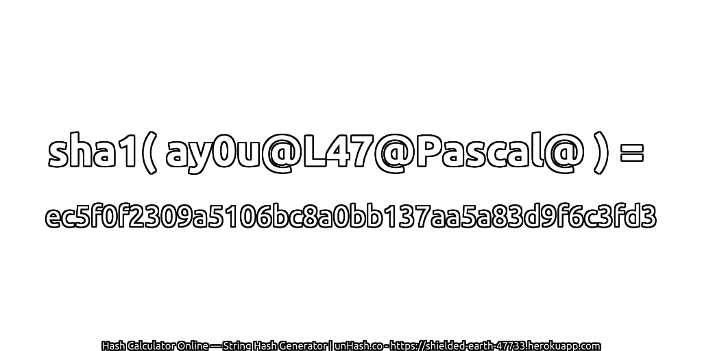 sha1( ay0u@L47@Pascal@ ) = ec5f0f2309a5106bc8a0bb137aa5a83d9f6c3fd3 | unHash.co