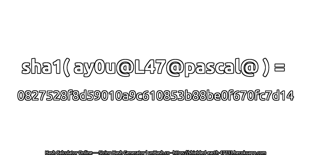 sha1( ay0u@L47@pascal@ ) = 0827528f8d59010a9c610853b88be0f670fc7d14 | unHash.co