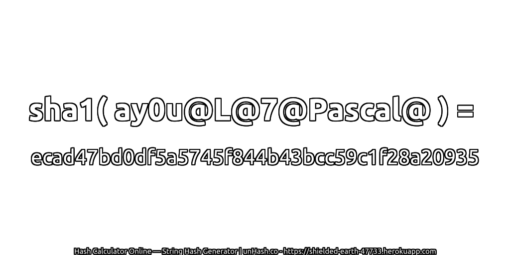 sha1( ay0u@L@7@Pascal@ ) = ecad47bd0df5a5745f844b43bcc59c1f28a20935 | unHash.co