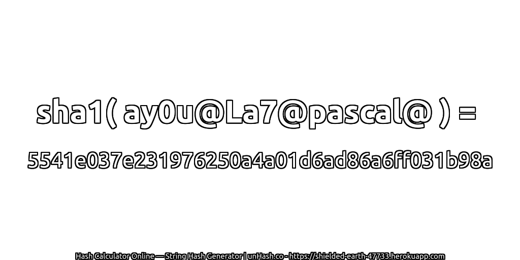 sha1( ay0u@La7@pascal@ ) = 5541e037e231976250a4a01d6ad86a6ff031b98a | unHash.co