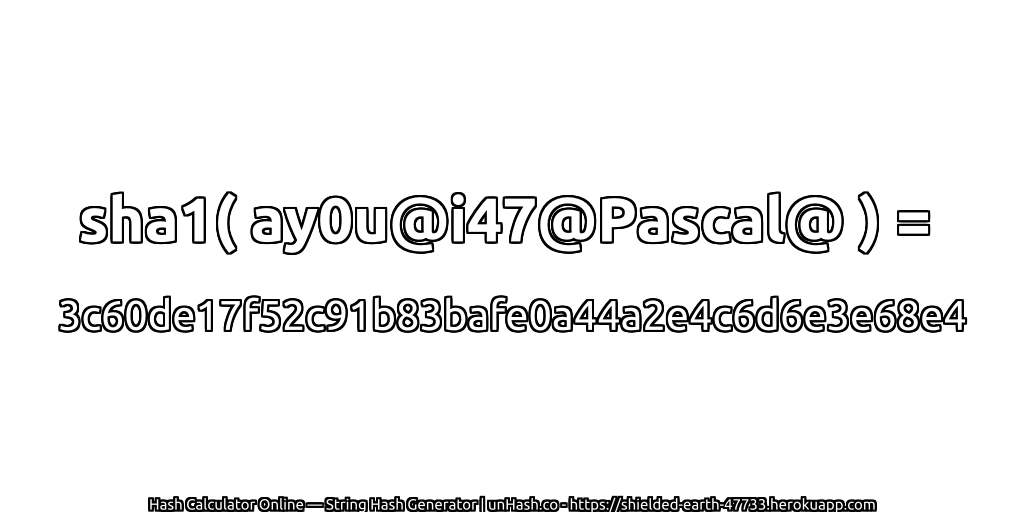 sha1( ay0u@i47@Pascal@ ) = 3c60de17f52c91b83bafe0a44a2e4c6d6e3e68e4 | unHash.co