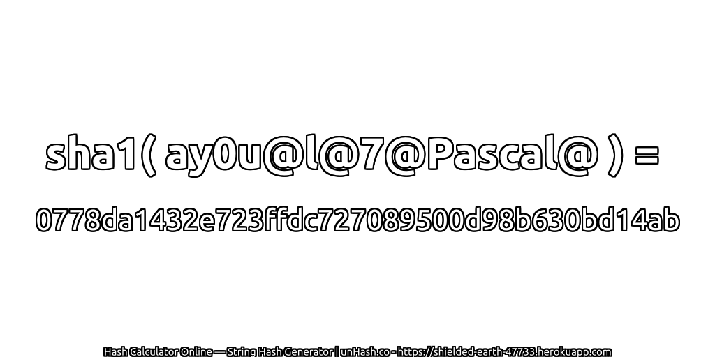 sha1( ay0u@l@7@Pascal@ ) = 0778da1432e723ffdc727089500d98b630bd14ab | unHash.co