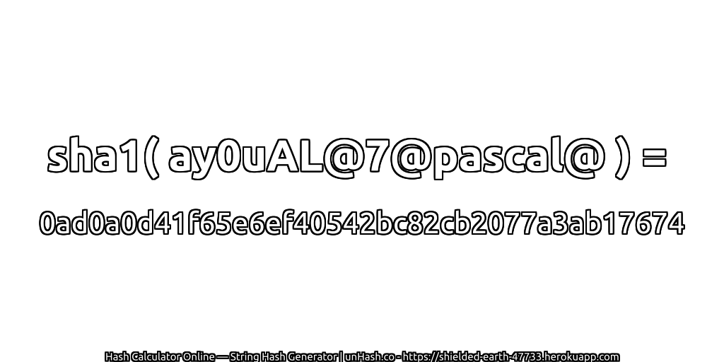 sha1( ay0uAL@7@pascal@ ) = 0ad0a0d41f65e6ef40542bc82cb2077a3ab17674 | unHash.co