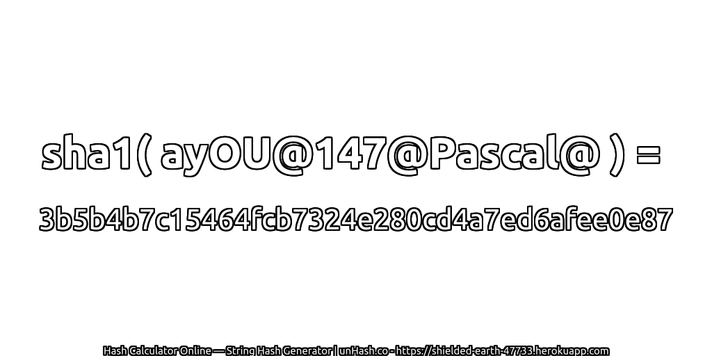 sha1( ayOU@147@Pascal@ ) = 3b5b4b7c15464fcb7324e280cd4a7ed6afee0e87 | unHash.co