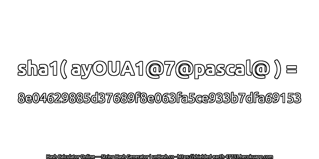 sha1( ayOUA1@7@pascal@ ) = 8e04629885d37689f8e063fa5ce933b7dfa69153 | unHash.co