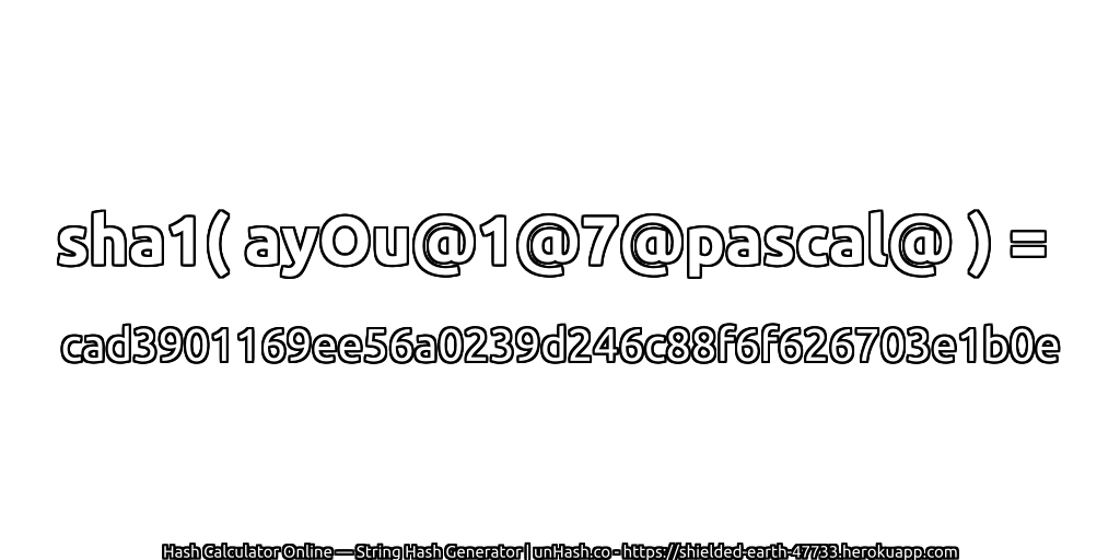 sha1( ayOu@1@7@pascal@ ) = cad3901169ee56a0239d246c88f6f626703e1b0e | unHash.co