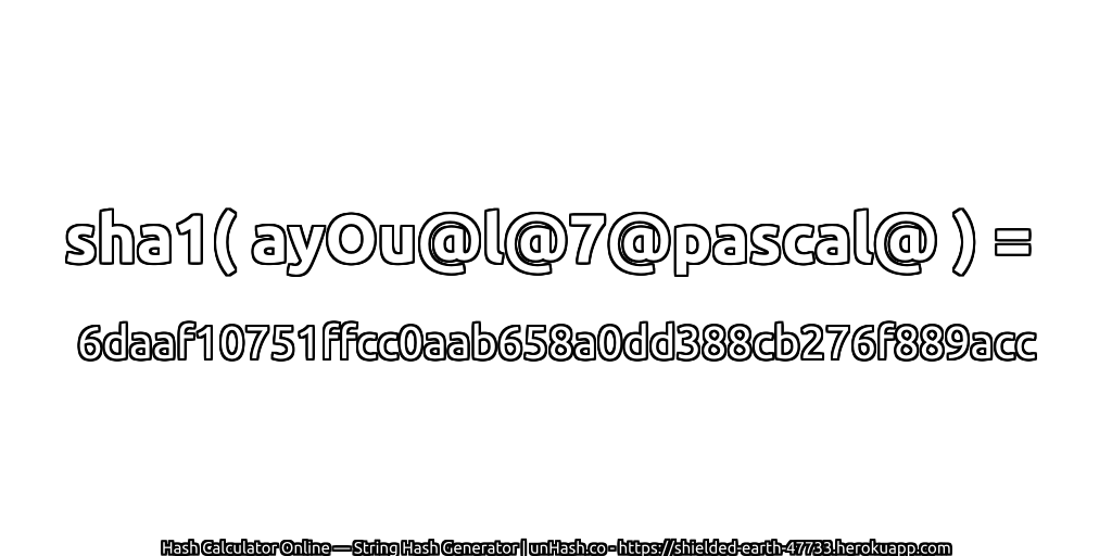 sha1( ayOu@l@7@pascal@ ) = 6daaf10751ffcc0aab658a0dd388cb276f889acc | unHash.co