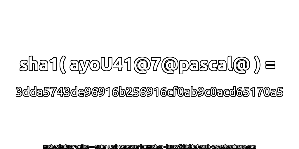 sha1( ayoU41@7@pascal@ ) = 3dda5743de96916b256916cf0ab9c0acd65170a5 | unHash.co