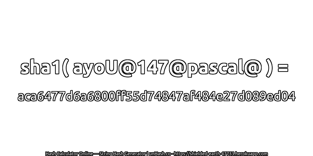 sha1( ayoU@147@pascal@ ) = aca6477d6a6800ff55d74847af484e27d089ed04 | unHash.co