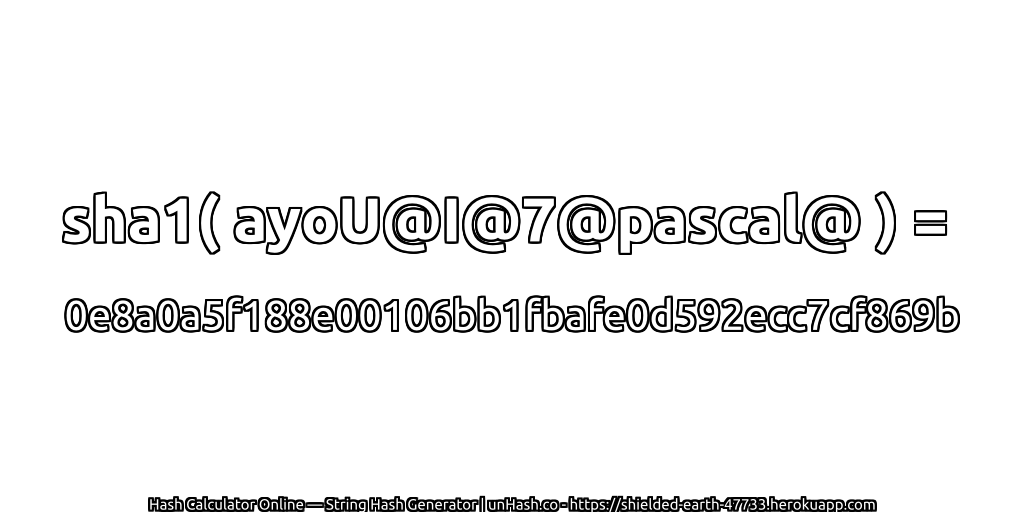 sha1( ayoU@I@7@pascal@ ) = 0e8a0a5f188e00106bb1fbafe0d592ecc7cf869b | unHash.co