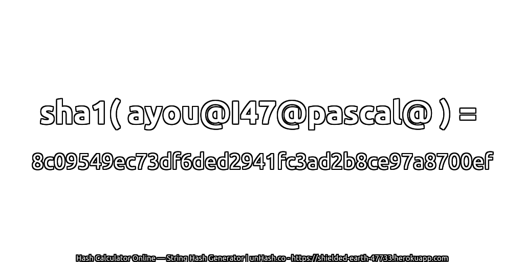 sha1( ayou@I47@pascal@ ) = 8c09549ec73df6ded2941fc3ad2b8ce97a8700ef | unHash.co