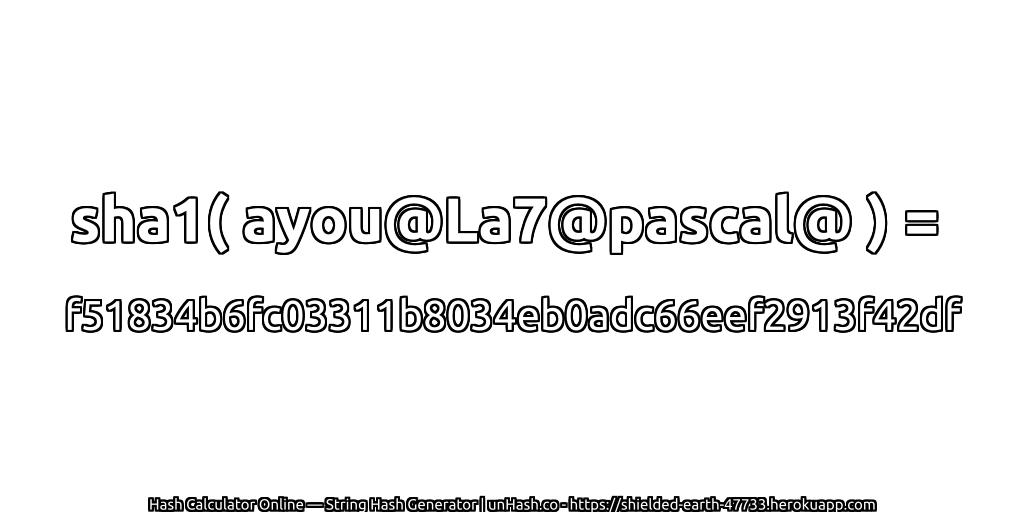 sha1( ayou@La7@pascal@ ) = f51834b6fc03311b8034eb0adc66eef2913f42df | unHash.co