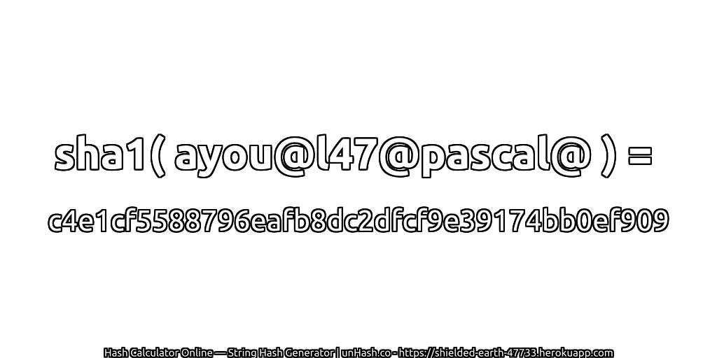 sha1( ayou@l47@pascal@ ) = c4e1cf5588796eafb8dc2dfcf9e39174bb0ef909 | unHash.co