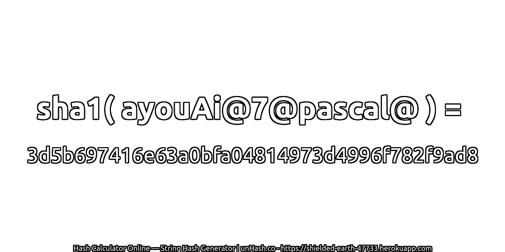 sha1( ayouAi@7@pascal@ ) = 3d5b697416e63a0bfa04814973d4996f782f9ad8 | unHash.co