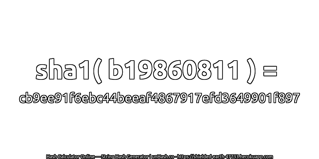 sha1( b19860811 ) = cb9ee91f6ebc44beeaf4867917efd3649901f897 | unHash.co