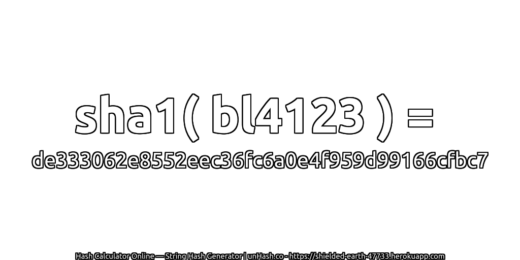 sha1( bl4123 ) = de333062e8552eec36fc6a0e4f959d99166cfbc7 | unHash.co