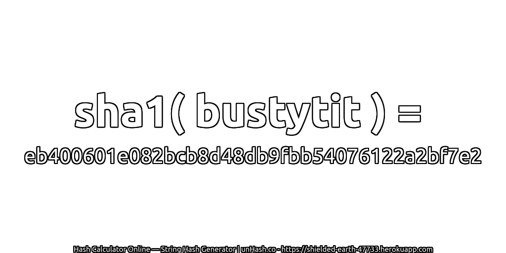 sha1( bustytit ) = eb400601e082bcb8d48db9fbb54076122a2bf7e2 | unHash.co