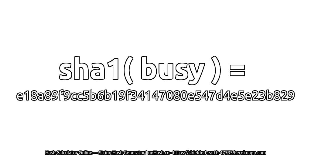 sha1( busy ) = e18a89f9cc5b6b19f34147080e547d4e5e23b829 | unHash.co