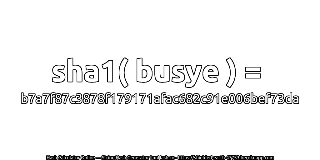 sha1( busye ) = b7a7f87c3878f179171afac682c91e006bef73da | unHash.co