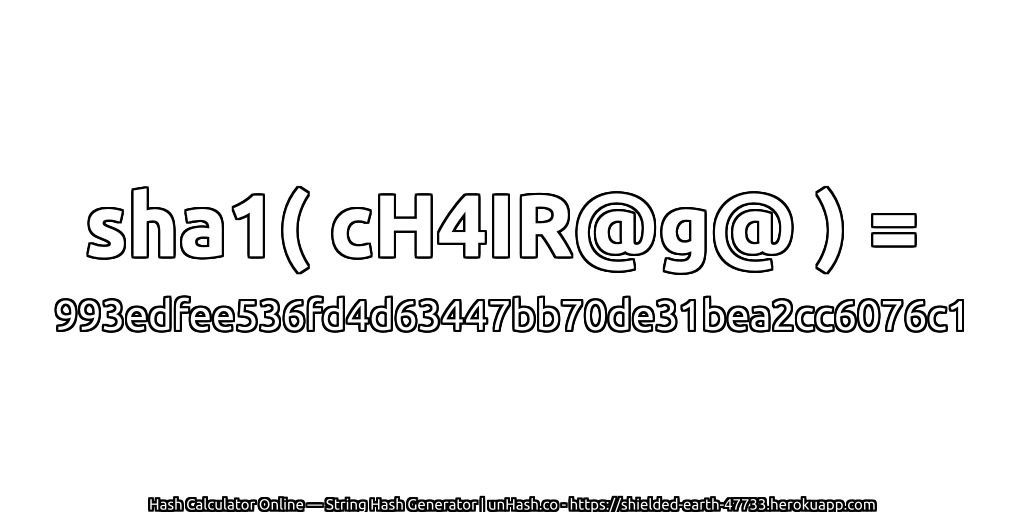 sha1( cH4IR@g@ ) = 993edfee536fd4d63447bb70de31bea2cc6076c1 | unHash.co