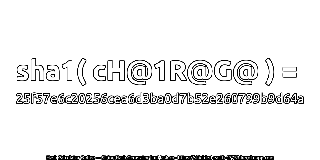sha1( cH@1R@G@ ) = 25f57e6c20256cea6d3ba0d7b52e260799b9d64a | unHash.co