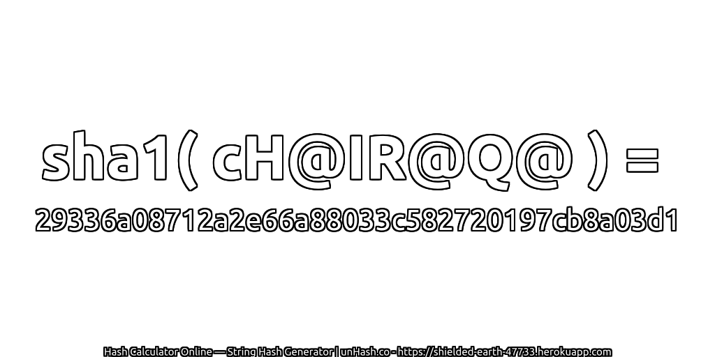 sha1( cH@IR@Q@ ) = 29336a08712a2e66a88033c582720197cb8a03d1 | unHash.co