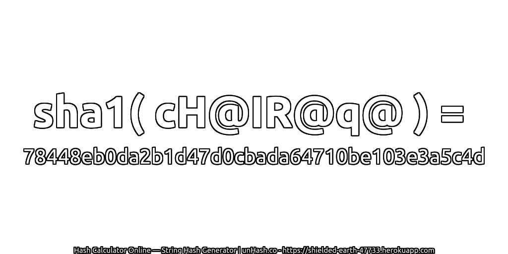 sha1( cH@IR@q@ ) = 78448eb0da2b1d47d0cbada64710be103e3a5c4d | unHash.co