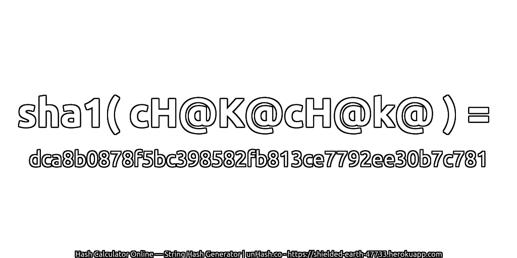 sha1( cH@K@cH@k@ ) = dca8b0878f5bc398582fb813ce7792ee30b7c781 | unHash.co