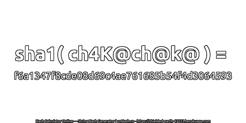 sha1( ch4K@ch@k@ ) = f6a1347f8cde08d69c4ae761685b54f4d3064593 | unHash.co