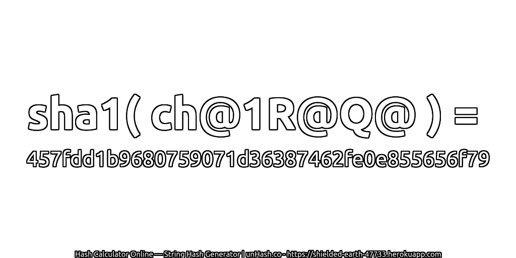 sha1( ch@1R@Q@ ) = 457fdd1b9680759071d36387462fe0e855656f79 | unHash.co