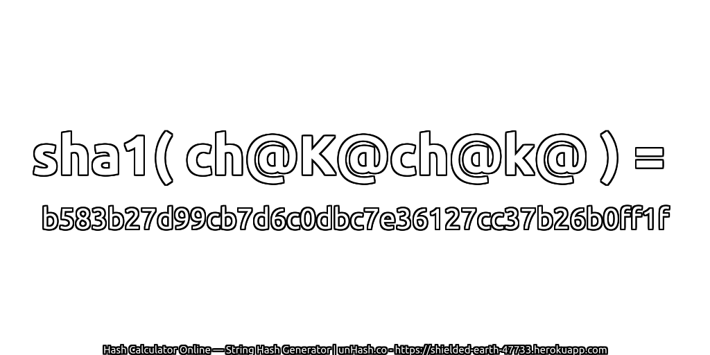 sha1( ch@K@ch@k@ ) = b583b27d99cb7d6c0dbc7e36127cc37b26b0ff1f | unHash.co