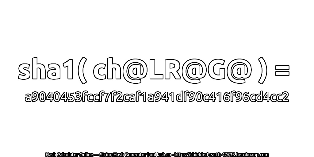 sha1( ch@LR@G@ ) = a9040453fccf7f2caf1a941df90c416f96cd4cc2 | unHash.co