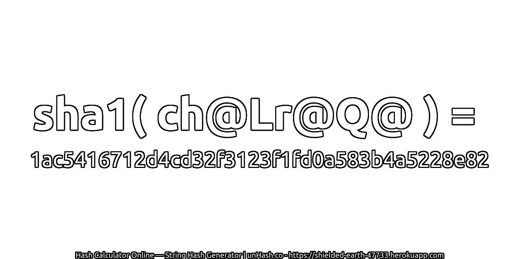 sha1( ch@Lr@Q@ ) = 1ac5416712d4cd32f3123f1fd0a583b4a5228e82 | unHash.co