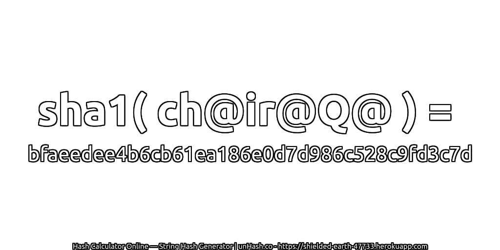 sha1( ch@ir@Q@ ) = bfaeedee4b6cb61ea186e0d7d986c528c9fd3c7d | unHash.co