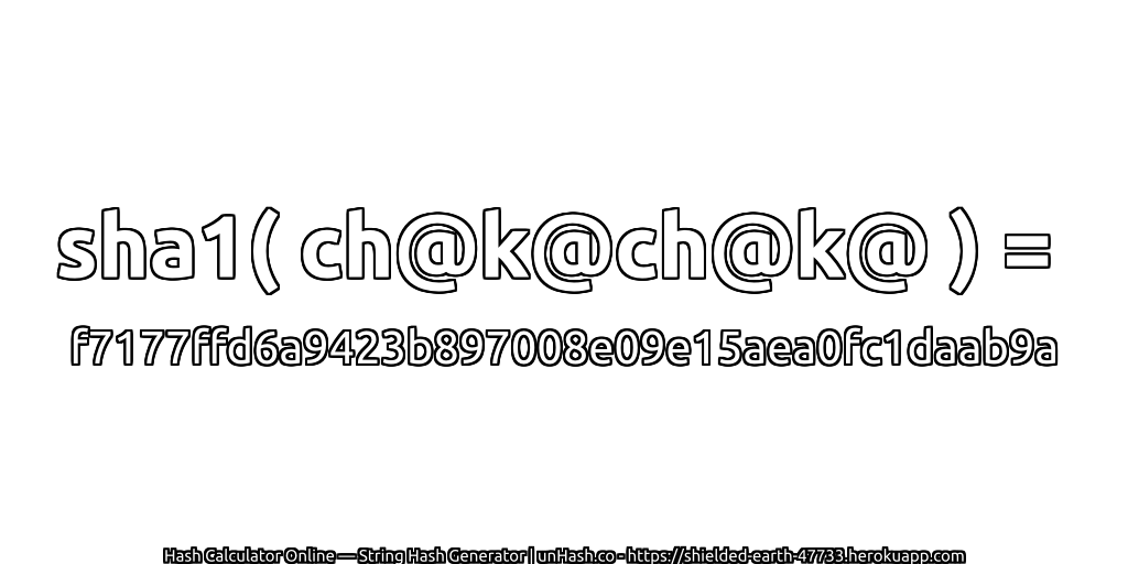 sha1( ch@k@ch@k@ ) = f7177ffd6a9423b897008e09e15aea0fc1daab9a | unHash.co