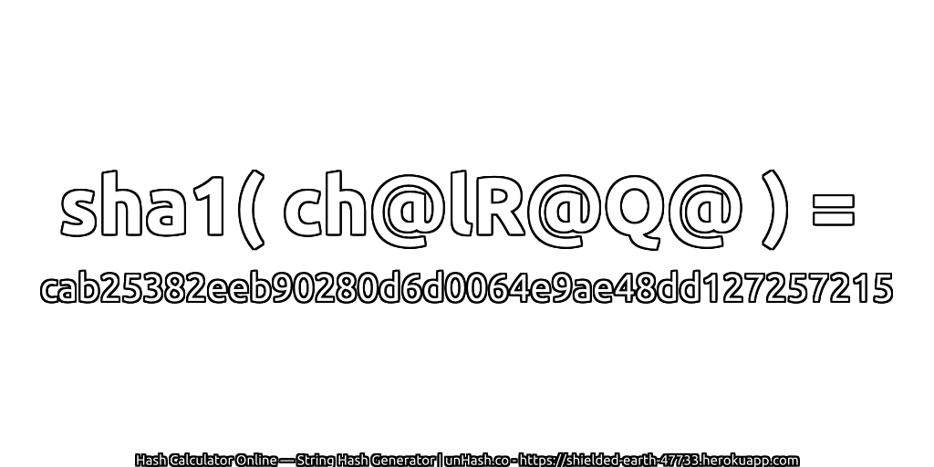 sha1( ch@lR@Q@ ) = cab25382eeb90280d6d0064e9ae48dd127257215 | unHash.co