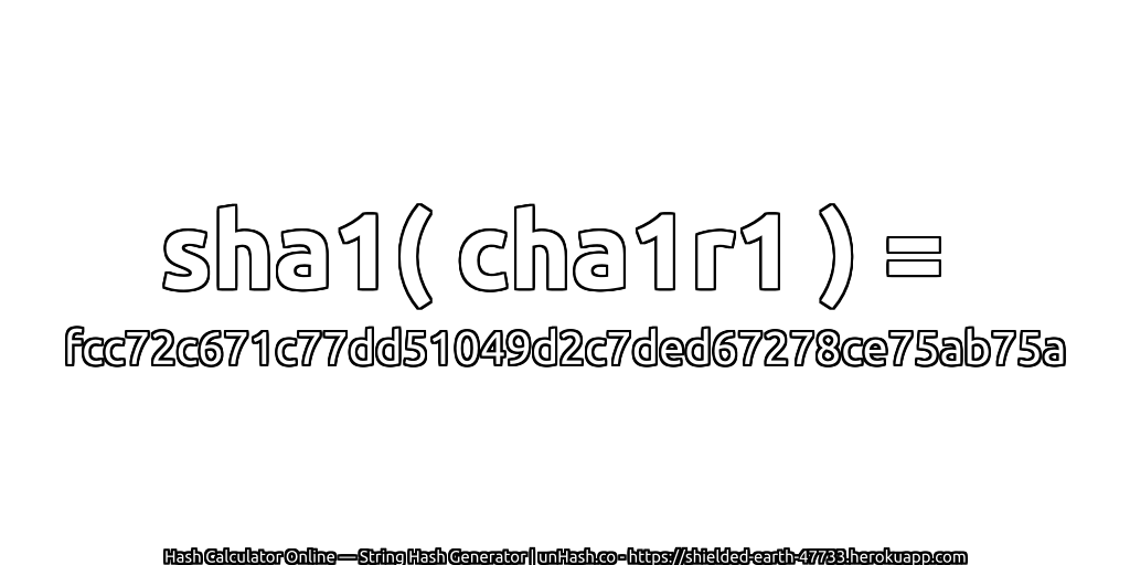 sha1( cha1r1 ) = fcc72c671c77dd51049d2c7ded67278ce75ab75a | unHash.co