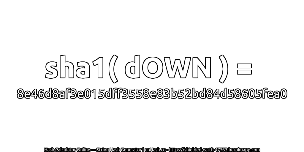 sha1( dOWN ) = 8e46d8af3e015dff3558e83b52bd84d58605fea0 | unHash.co