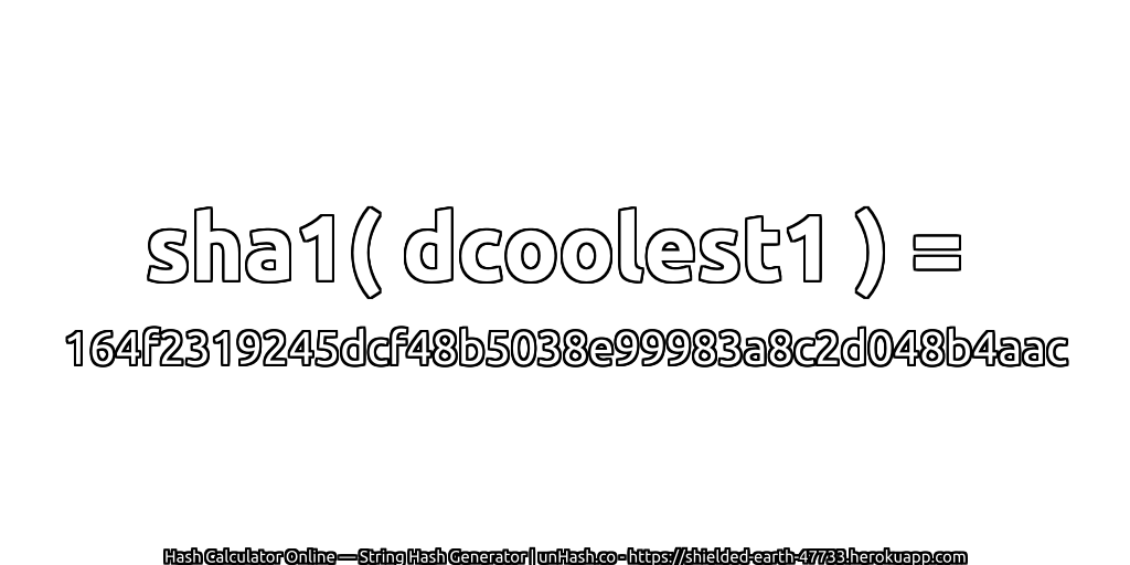 sha1( dcoolest1 ) = 164f2319245dcf48b5038e99983a8c2d048b4aac | unHash.co